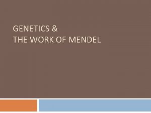 GENETICS THE WORK OF MENDEL What is Genetics