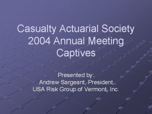Casualty Actuarial Society 2004 Annual Meeting Captives Presented