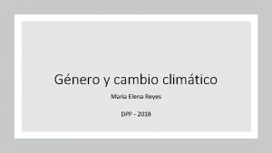 Gnero y cambio climtico Mara Elena Reyes DPP