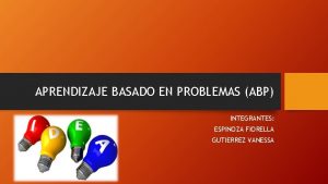 APRENDIZAJE BASADO EN PROBLEMAS ABP INTEGRANTES ESPINOZA FIORELLA