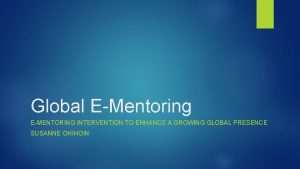 Global EMentoring EMENTORING INTERVENTION TO ENHANCE A GROWING