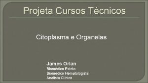 Projeta Cursos Tcnicos Citoplasma e Organelas James Orlan