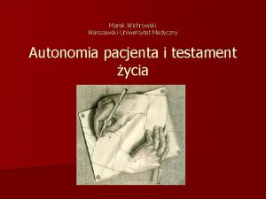 Marek Wichrowski Warszawski Uniwersytet Medyczny Autonomia pacjenta i