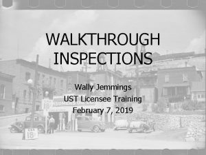WALKTHROUGH INSPECTIONS Wally Jemmings UST Licensee Training February