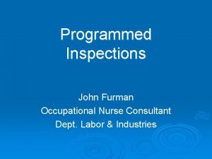 Programmed Inspections John Furman Occupational Nurse Consultant Dept