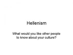 Hellenism What would you like other people to