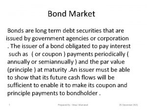 Bond Market Bonds are long term debt securities