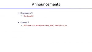 Announcements Homework 9 Due tonight Project 5 Will