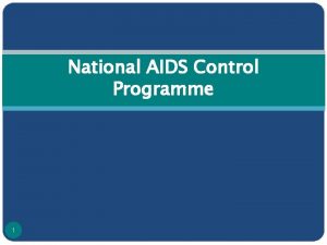 National AIDS Control Programme 1 National AIDS Control