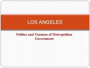 LOS ANGELES Politics and Tensions of Metropolitan Government