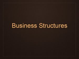 Business Structures Three different business structures u Sole