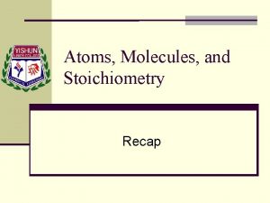 Atoms Molecules and Stoichiometry Recap Limiting Reagent YISHUN