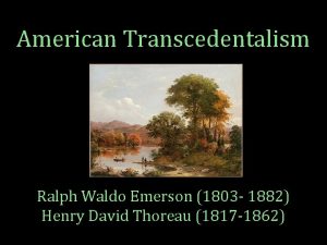 American Transcedentalism Ralph Waldo Emerson 1803 1882 Henry