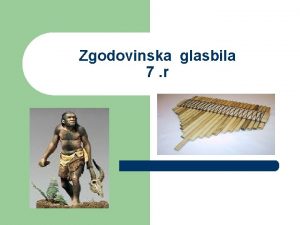 Zgodovinska glasbila 7 r Zaetki glasbe Zaela se