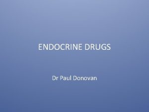 ENDOCRINE DRUGS Dr Paul Donovan Endocrine Drugs Definition