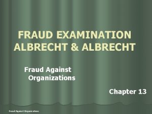 FRAUD EXAMINATION ALBRECHT ALBRECHT Fraud Against Organizations Chapter