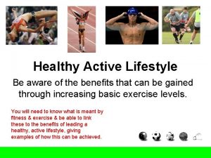 Healthy Active Lifestyle Be aware of the benefits