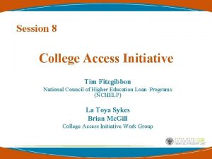 Session 8 College Access Initiative Tim Fitzgibbon National