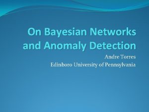 On Bayesian Networks and Anomaly Detection Andre Torres