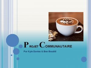 P ROJET C OMMUNAUTAIRE Par Kyle Davies Ben