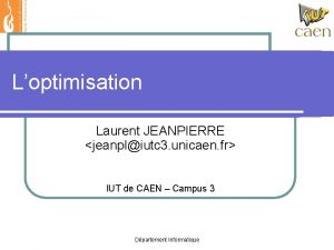 Loptimisation Laurent JEANPIERRE jeanpliutc 3 unicaen fr IUT