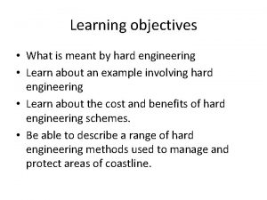 Learning objectives What is meant by hard engineering