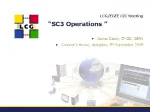 LCGEGEE CIC Meeting SC 3 Operations James Casey