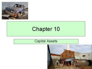 Chapter 10 Capital Assets CAPITAL ASSETS Capital assets