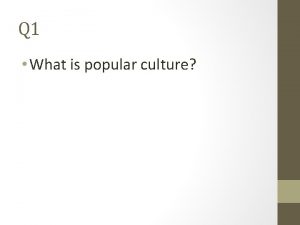 Q 1 What is popular culture Refers to