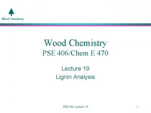 Wood Chemistry PSE 406Chem E 470 Lecture 19