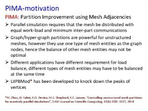 PIMAmotivation PIMA Partition Improvement using Mesh Adjacencies Parallel