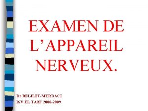 EXAMEN DE LAPPAREIL NERVEUX Dr BELILETMERDACI ISV EL