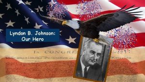 Lyndon B Johnson Our Hero What was Johnsons