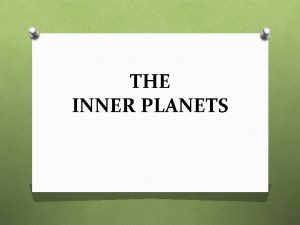 THE INNER PLANETS Terrestrial Planets O 4 planets