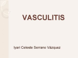 VASCULITIS Iyari Celeste Serrano Vzquez GENERALIDADES DEFINICIN Conjunto