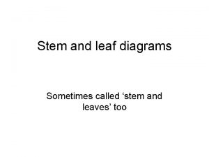 Stem and leaf diagrams Sometimes called stem and