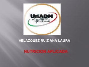 VELAZQUEZ RUIZ ANA LAURA NUTRICION APLICADA La UNADM