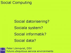 Social Computing Social datorisering Sociala system Social informatik