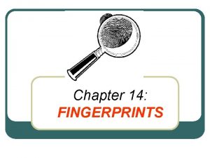 Chapter 14 FINGERPRINTS FUNDAMENTALS OF FINGERPRINTS FIRST PRINCIPLE