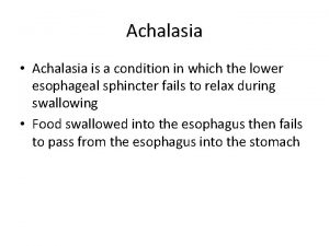 Achalasia Achalasia is a condition in which the