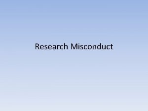 Research Misconduct Research Misconduct What is it Fabrication