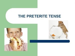 THE PRETERITE TENSE Lets review the preterite l