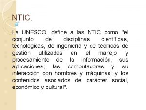 NTIC La UNESCO define a las NTIC como