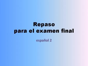 Repaso para el examen final espaol 2 1