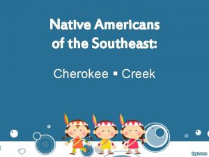 Native Americans of the Southeast Cherokee Creek Southeastern