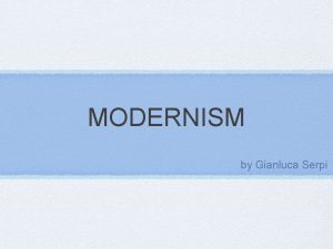 MODERNISM by Gianluca Serpi modernism Time 1880 1940