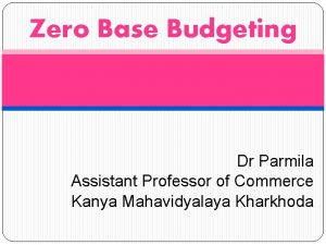 Zero Base Budgeting Dr Parmila Assistant Professor of
