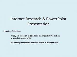 Internet Research Power Point Presentation Learning Objectives Carry