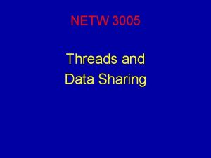 NETW 3005 Threads and Data Sharing Last Lecture