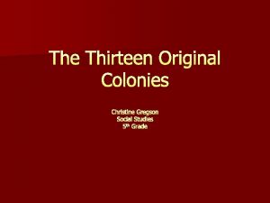 The Thirteen Original Colonies Christine Gregson Social Studies